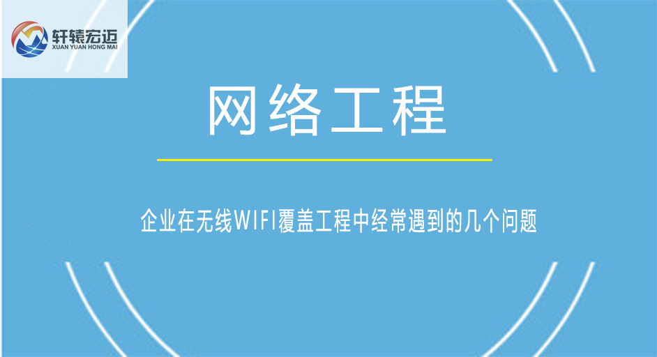 企業在無線WIFI覆蓋工程中經常遇到的幾個問題