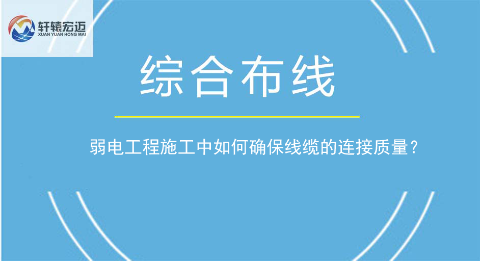 弱電工程施工中如何確保線纜的連接質量？