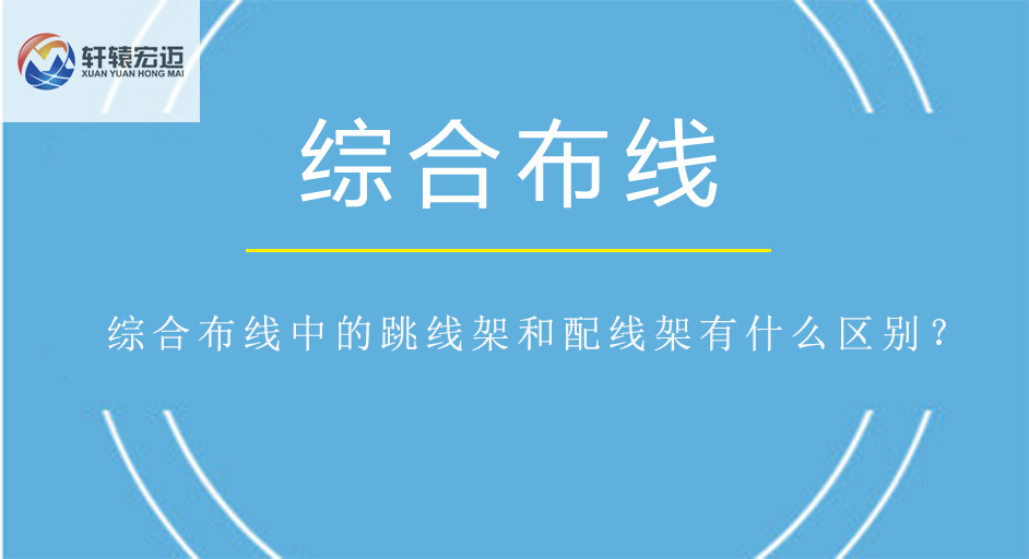 綜合布線中的跳線架和配線架有什么區別？