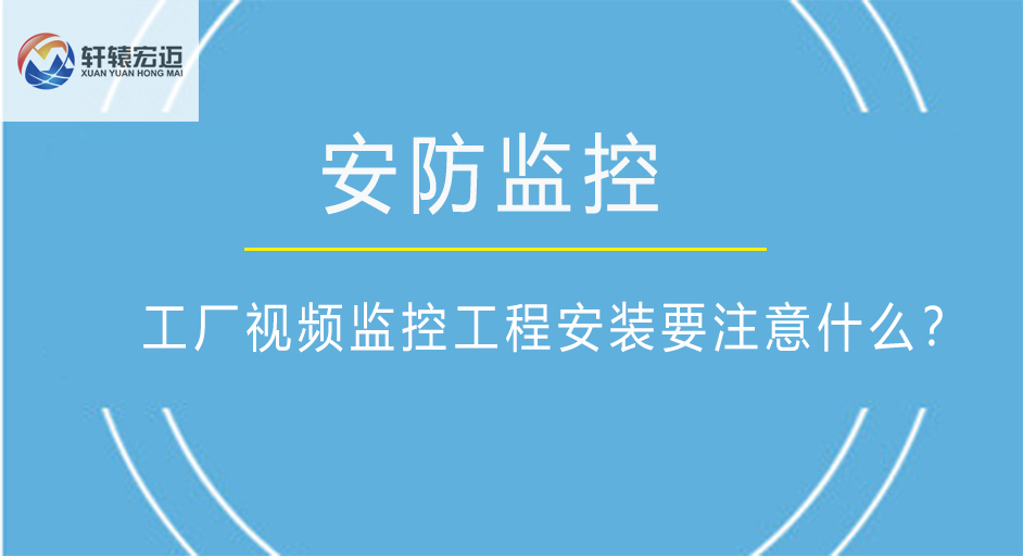 工廠視頻監控工程安裝要注意什么？